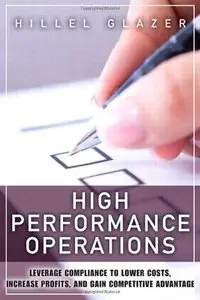 High Performance Operations: Leverage Compliance to Lower Costs, Increase Profits, and Gain Competitive Advantage