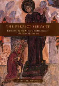"The Perfect Servant: Eunuchs and the Social Construction of Gender in Byzantium" by Kathryn M. Ringrose (Repost)