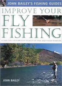 Improve Your Fly Fishing: Learn the Underwater Secrets of Fish Behaviour and Habitats