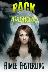Pack Princess: A Fantastical Werewolf Adventure (Wolf Rampant Book 2) by Aimee Easterling