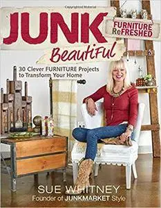 Junk Beautiful: Furniture ReFreshed: 30 Clever Furniture Projects to Transform Your Home