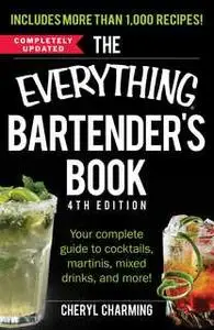«The Everything Bartender's Book: Your Complete Guide to Cocktails, Martinis, Mixed Drinks, and More!» by Cheryl Charmin