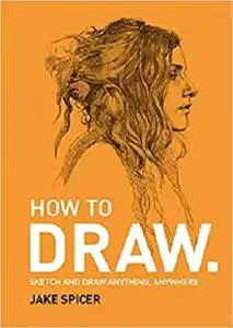 How To Draw: Sketch and draw anything, anywhere with this inspiring and practical handbook [Repost]