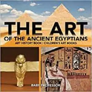 The Art of The Ancient Egyptians - Art History Book | Children's Art Books