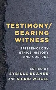 Testimony/Bearing Witness: Epistemology, Ethics, History and Culture