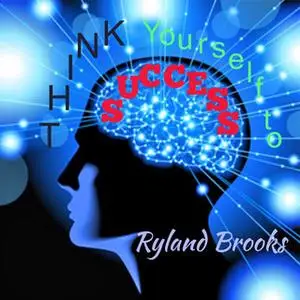 «Think Yourself To Success» by Ryland Brooks