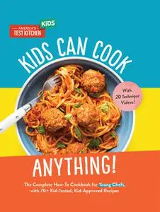 Kids Can Cook Anything!: The Complete How-To Cookbook for Young Chefs, with 75 Kid-Tested, Kid-Approved Recipes