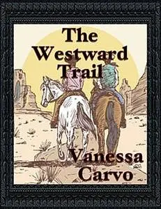 «The Westward Trail» by Vanessa Carvo