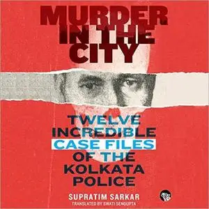 Murder in the City: Twelve Incredibe Case Files of the Kolkata Police [Audiobook]