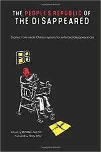 The People's Republic of the Disappeared: Stories from inside China's system for enforced disappearances