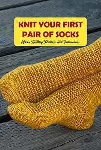 Knit Your First Pair of Socks: Socks Knitting Patterns and Instructions