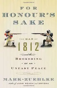 For Honour's Sake: The War of 1812 and the Brokering of an Uneasy Peace