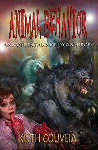 Keith Gouveia - Animal Behavior and Other Tales of Lycanthropy