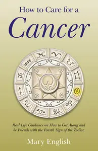 How to Care for a Cancer: Real Life Guidance on How to Get Along and be Friends with the Fourth Sign of the Zodiac