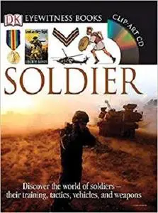 DK Eyewitness Books: Soldier: Discover the World of Soldiers their Training, Tactics, Vehicles, and Weapons