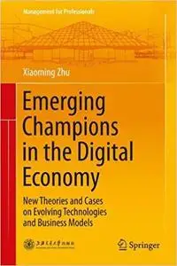 Emerging Champions in the Digital Economy: New Theories and Cases on Evolving Technologies and Business Models