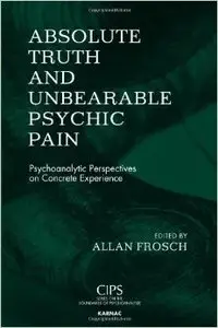 Absolute Truth and Unbearable Psychic Pain: Psychoanalytic Perspectives on Concrete Experience