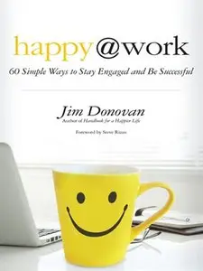 Happy at Work: 60 Simple Ways to Stay Engaged and Be Successful (repost)