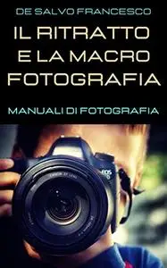 Il Ritratto e la Macrofotografia: I Manuali di Fotografia