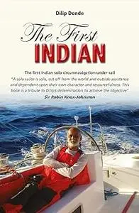 The First Indian: The First Indian Solo Circumnavigation Under Sail