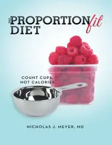 «The ProportionFit Diet: Count Cups, Not Calories» by Nicholas J.Meyer