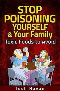 «Stop Poisoning Yourself & Your Family» by Josh Havan
