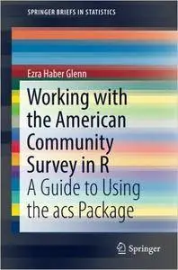 Working with the American Community Survey in R: A Guide to Using the acs Package (SpringerBriefs in Statistics)