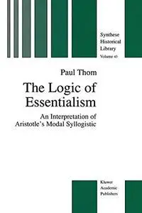 The Logic of Essentialism: An Interpretation of Aristotle’s Modal Syllogistic