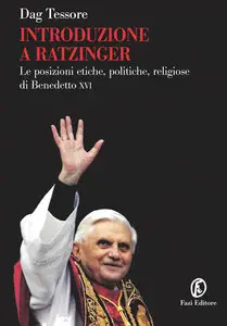 Dag Tessore - Introduzione a Ratzinger. Le posizioni etiche, politiche, religiose di Benedetto XVI
