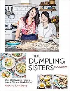 Dumpling Sisters Cookbook: Over 100 Favourite Recipes From A Chinese Family Kitchen