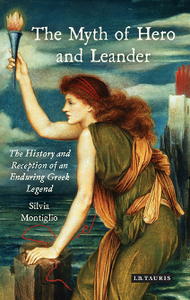 The Myth of Hero and Leander : The History and Reception of an Enduring Greek Legend