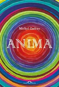 Michel Onfray - Anima. Vita e morte dell'anima da Lascaux al transumanesimo