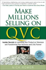 Make Millions Selling on QVC: Insider Secrets to Launching Your Product on Television & Transforming Your Business (Repost)