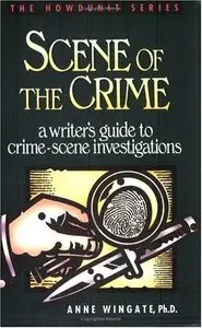 Scene of the Crime: A Writer’s Guide to Crime Scene Investigation