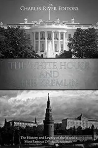 The White House and the Kremlin: The History and Legacy of the World’s Most Famous Official Residences