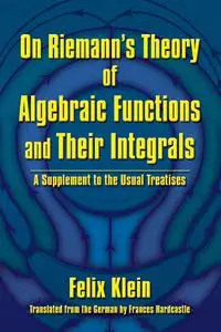 On Riemann's Theory of Algebraic Functions and Their Integrals: A Supplement to the Usual Treatises