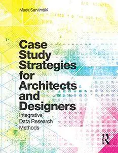 Case Study Strategies for Architects and Designers: Integrative Data Research Methods