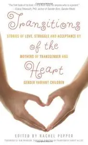 Transitions of the Heart: Stories of Love, Struggle and Acceptance by Mothers of Transgender and Gender Variant Children (Rep)