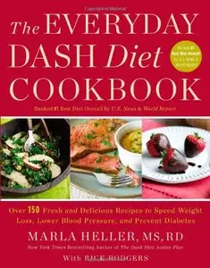 The Everyday DASH Diet Cookbook: Over 150 Fresh and Delicious Recipes to Speed Weight Loss, Lower Blood Pressure...