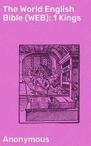 «The World English Bible (WEB): 1 Kings» by Anonymous