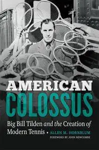 American Colossus: Big Bill Tilden and the Creation of Modern Tennis