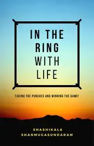 In the Ring with Life: Taking the Punches and Winning the Game!