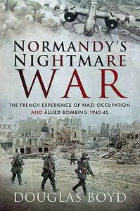 «Normandy's Nightmare War» by Douglas Boyd