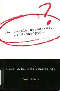 The Turtle Hypodermic of Sickenpods: Liberal Studies in the Corporate Age