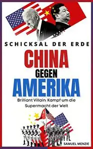 Schicksal der Erde China gegen Amerika: Brillanter Schurkenkampf um die Supermacht der Welt (German Edition)
