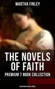 «THE NOVELS OF FAITH – Premium 7 Book Collection (Christian Classics Series)» by Martha Finley