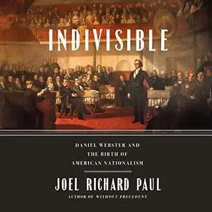 Indivisible: Daniel Webster and the Birth of American Nationalism [Audiobook]