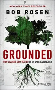 Grounded: How Leaders Stay Rooted in an Uncertain World