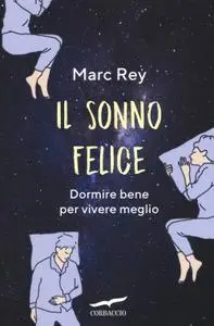 Marc Rey - Il sonno felice. Dormire bene per vivere meglio
