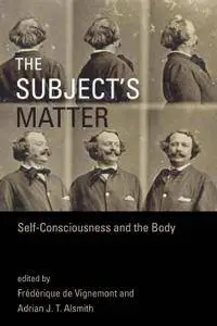 The Subject's Matter: Self-Consciousness and the Body (Representation and Mind series)